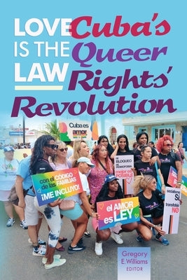 Love is the law: Cuba's queer rights' revolution by Williams, Gregory E.