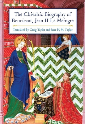 The Chivalric Biography of Boucicaut, Jean II Le Meingre by Taylor, Craig