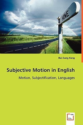 Subjective Motion in English - Motion, Subjectification, Languages by Kang, Hui-Sung