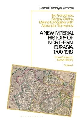A New Imperial History of Northern Eurasia, 1700-1918: From Russian to Global History by Mogilner, Marina B.