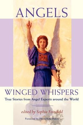 Angels: Winged Whispers: True Stories from Angel Experts around the World by Fairchild, Sophia