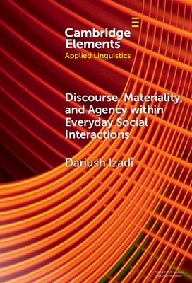 Discourse, Materiality, and Agency within Everyday Social Interactions by Izadi, Dariush