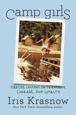 Camp Girls: Fireside Lessons on Friendship, Courage, and Loyalty by Krasnow, Iris