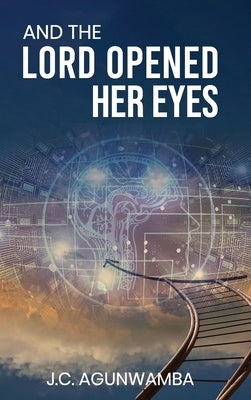 And the Lord Opened Her Eyes by Agunwamba, J. C.