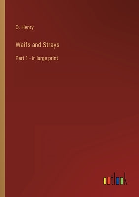 Waifs and Strays: Part 1 - in large print by Henry, O.