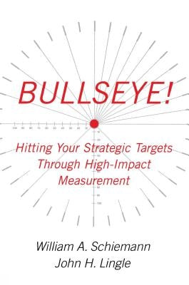 Bullseye!: Hitting Your Strategic Targets Through High-Impact Measurement by Schiemann, William a.