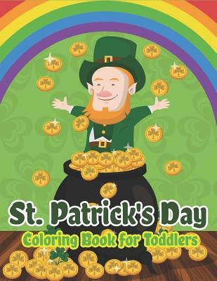 St. Patrick's Day Coloring Book for Toddlers: Happy St. Patrick's Day Activity Book for Kids A Fun Coloring for Learning Leprechauns, Pots of Gold, Ra by The Coloring Book Art Design Studio