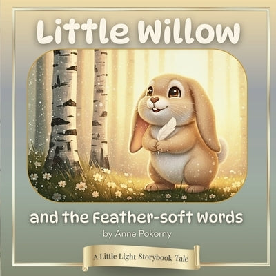 Little Willow and the Feather-soft Words: A Little Light Storybook Tale by Pokorny, Anne