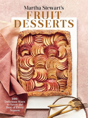Martha Stewart's Fruit Desserts: 100+ Delicious Ways to Savor the Best of Every Season: A Baking Book by Martha Stewart Living Magazine
