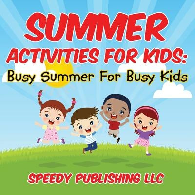 Summer Activities For Kids: Busy Summer For Busy Kids by Speedy Publishing LLC