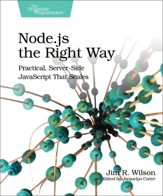 Node.Js the Right Way: Practical, Server-Side JavaScript That Scales by Wilson, Jim
