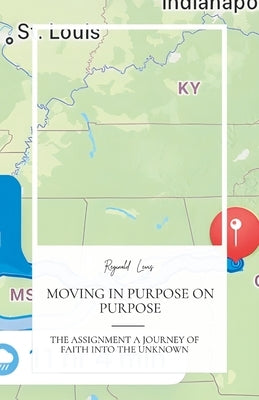 Moving in Purpose on Purpose, the Assignment, a Journey of Faith Into the Unknown by Lewis, Reginald