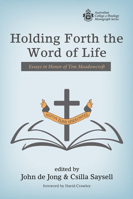 Holding Forth the Word of Life: Essays in Honor of Tim Meadowcroft by de Jong, John