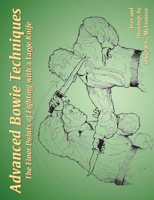 Advanced Bowie Techniques: The Finer Points of Fighting with a Large Knife by McLemore, Dwight C.