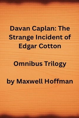 Davan Caplan: The Strange Incident of Edgar Cotton Omnibus Trilogy by Hoffman, Maxwell