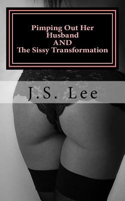 Pimping Out Her Husband (Complete Series) AND The Sissy Transformation (Comple by Lee, J. S.