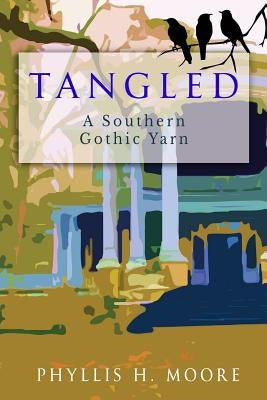 Tangled: A Southern Gothic Yarn by Moore, Phyllis H.