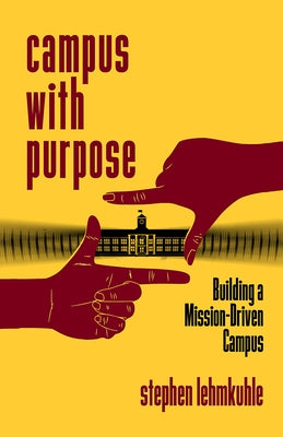 Campus with Purpose: Building a Mission-Driven Campus by Lehmkuhle, Stephen