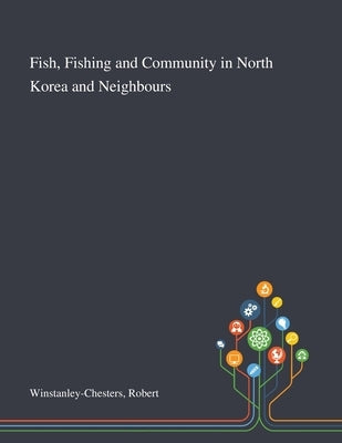 Fish, Fishing and Community in North Korea and Neighbours by Winstanley-Chesters, Robert