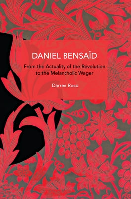 Daniel Bensa?d: From the Actuality of the Revolution to the Melancholic Wager by Roso, Darren