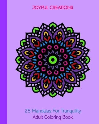 25 Mandalas For Tranquility: Adult Coloring Book by Creations, Joyful