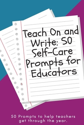 Teach On and Write: 50 Self-Care Prompts for Educators by Conference, Teacher Self-Care