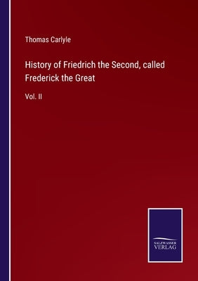 History of Friedrich the Second, called Frederick the Great: Vol. II by Carlyle, Thomas