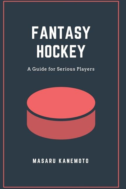 Fantasy Hockey: A Guide for Serious Players by Kanemoto, Masaru