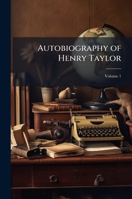 Autobiography of Henry Taylor; Volume 1 by Anonymous