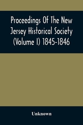 Proceedings Of The New Jersey Historical Society (Volume I) 1845-1846 by Unknown
