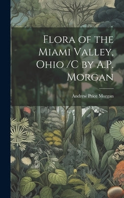 Flora of the Miami Valley, Ohio /c by A.P. Morgan by Morgan, Andrew Price