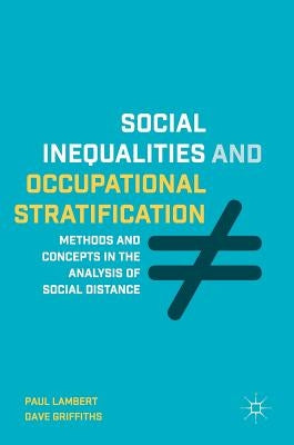 Social Inequalities and Occupational Stratification: Methods and Concepts in the Analysis of Social Distance by Lambert, Paul