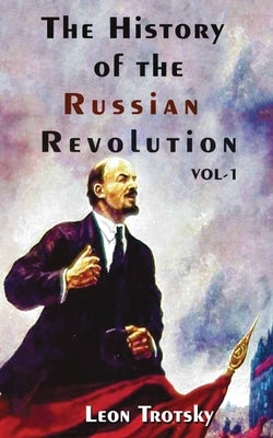 The History of The Russian Revolution Volume-I by Trotsky, Leon