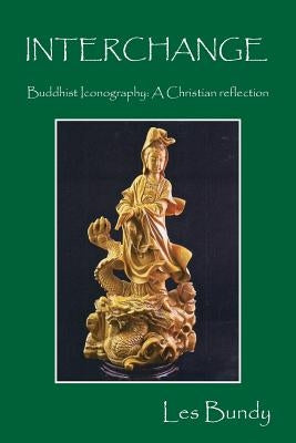 INTERCHANGE - Buddhist Iconography: A Christian reflection by Bundy, Les