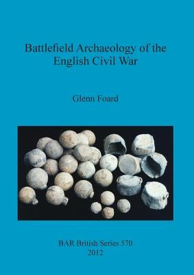 Battlefield Archaeology of the English Civil War by Foard, Glenn