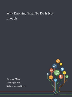 Why Knowing What To Do Is Not Enough by Bovens, Mark