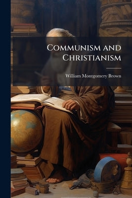 Communism and Christianism by Brown, William Montgomery