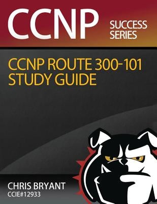 Chris Bryant's CCNP ROUTE 300-101 Study Guide by Bryant, Chris