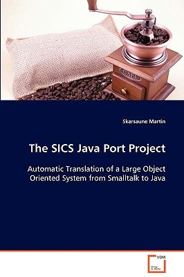 The SICS Java Port Project Automatic Translation of a Large Object Oriented System from Smalltalk to Java by Martin, Skarsaune