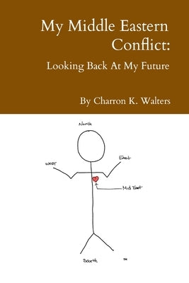 My Middle Eastern Conflict: Looking Back At My Future by Walters, Charron K.