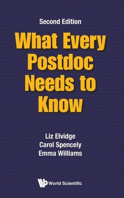 What Every Postdoc Need..(2nd Ed) by Liz Elvidge, Carol Spencely Emma Willia