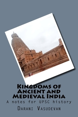 Kingdoms of Ancient and Medieval India: A notes for UPSC history by Vasudevan, Darani