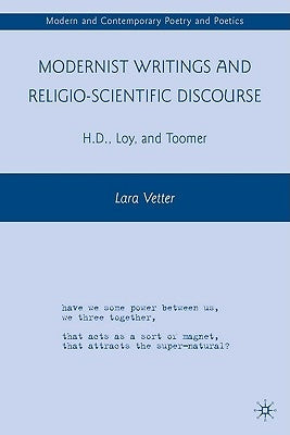 Modernist Writings and Religio-Scientific Discourse: H.D., Loy, and Toomer by Vetter, L.