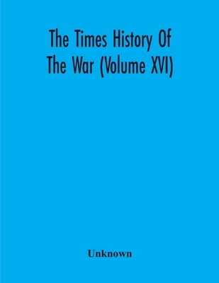The Times History Of The War (Volume Xvi) by Unknown