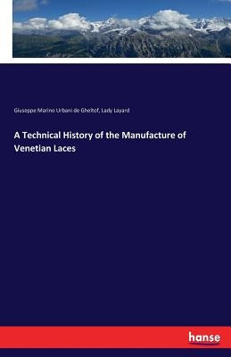 A Technical History of the Manufacture of Venetian Laces by Urbani De Gheltof, Giuseppe Marino