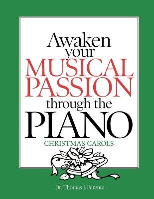 Awaken Your Musical Passion through the Piano Christmas Carols by Parente, Thomas J.