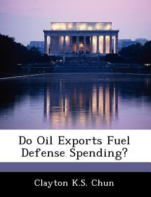 Do Oil Exports Fuel Defense Spending? by Chun, Clayton K. S.
