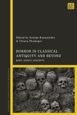 Horror in Classical Antiquity and Beyond: Body, Affect, Concepts by Thumiger, Chiara