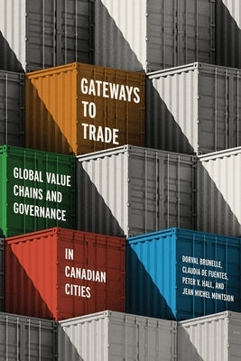 Gateways to Trade: Global Value Chains and Governance in Canadian Cities by Brunelle, Dorval