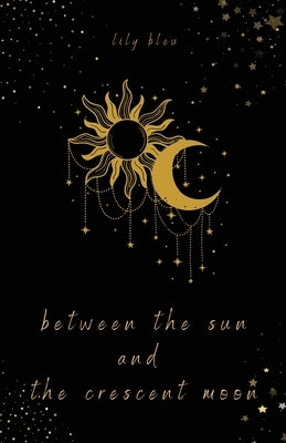 Between the Sun and the Crescent Moon by Bleu, Lily